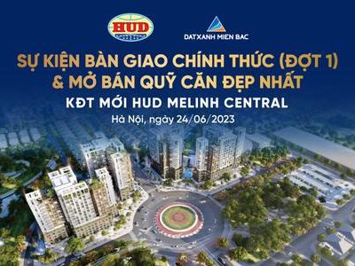 Chuẩn Bị Bàn Giao Đợt 1 Và Mở Bán Quỹ Căn Đẹp Nhất KĐT Mới HUD Melinh Central