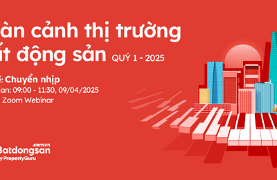 Sự Kiện Toàn Cảnh Thị Trường BĐS Quý 1/2025: Cơ Hội Bắt Nhịp Thị Trường