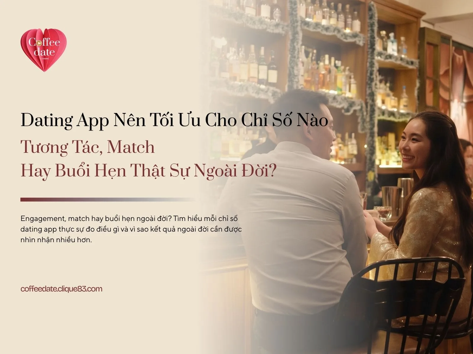 Dating App Nên Tối Ưu Chỉ Số Nào: Tương Tác, Match Hay Buổi Hẹn Ngoài Đời?
