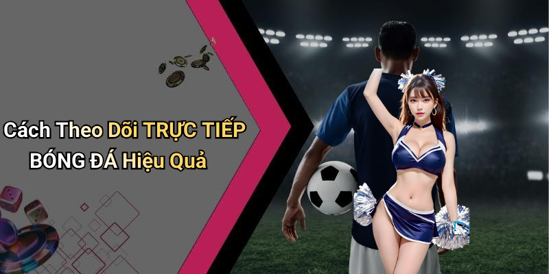 TRỰC TIẾP BÓNG ĐÁ: Khám Phá Thế Giới Bóng Đá Chính Xác Nhất 5 Cách Theo Dõi TRỰC TIẾP BÓNG ĐÁ Hiệu Quả