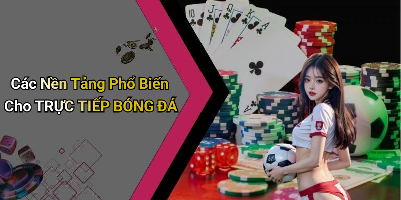 Các Nền Tảng Phổ Biến Cho TRỰC TIẾP BÓNG ĐÁ