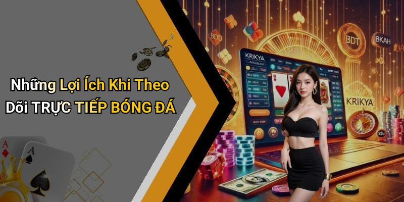 Những Lợi Ích Khi Theo Dõi TRỰC TIẾP BÓNG ĐÁ