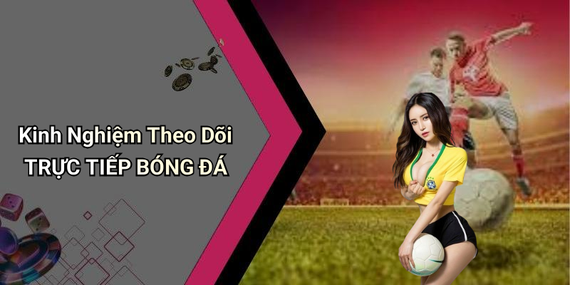 Kinh Nghiệm Theo Dõi TRỰC TIẾP BÓNG ĐÁ