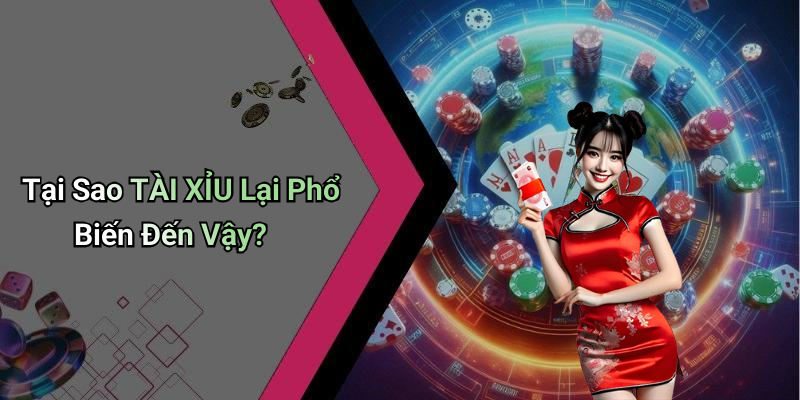 Tại Sao TÀI XỈU Lại Phổ Biến Đến Vậy?