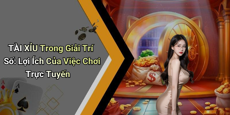 TÀI XỈU Trong Giải Trí Số: Lợi Ích Của Việc Chơi Trực Tuyến