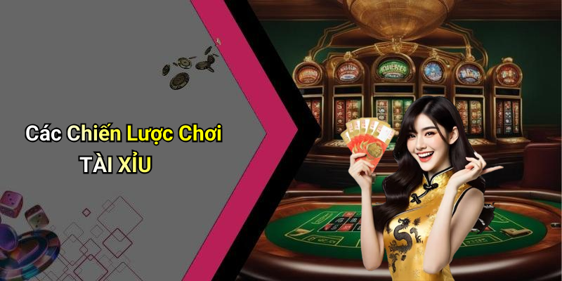 TÀI XỈU: Khám Phá Thế Giới Cá Cược Hấp Dẫn 5 Các Chiến Lược Chơi TÀI XỈU