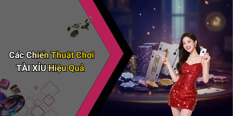 Các Chiến Thuật Chơi TÀI XỈU Hiệu Quả