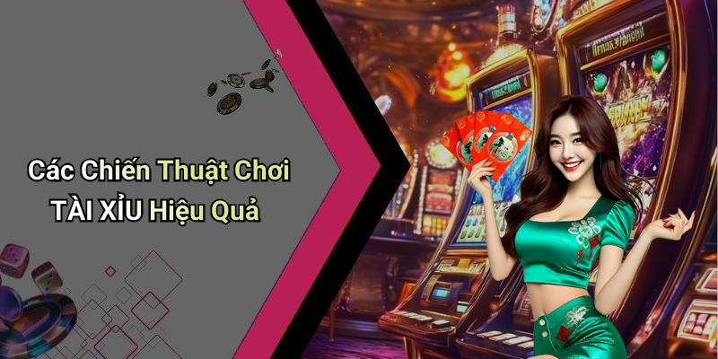 Các Chiến Thuật Chơi TÀI XỈU Hiệu Quả