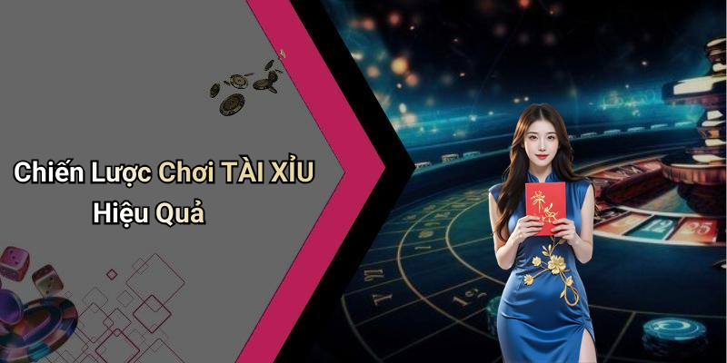 Chiến Lược Chơi TÀI XỈU Hiệu Quả