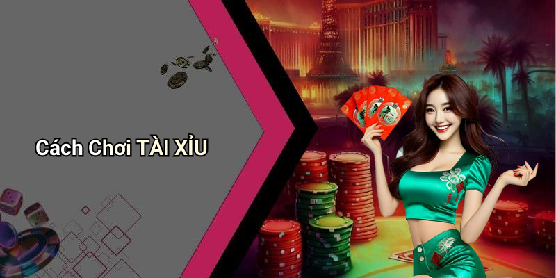 Cách Chơi TÀI XỈU