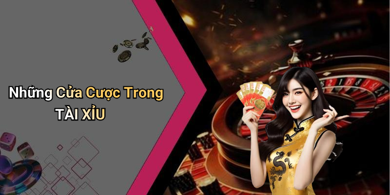 Những Cửa Cược Trong TÀI XỈU