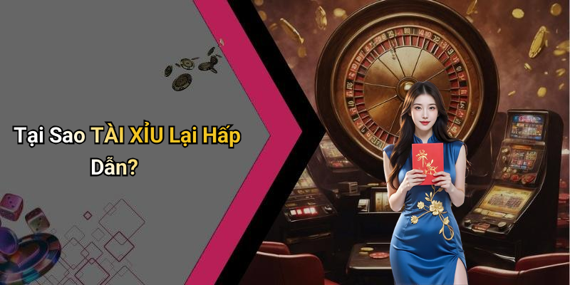 Tại Sao TÀI XỈU Lại Hấp Dẫn?