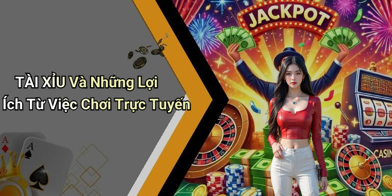 TÀI XỈU Và Những Lợi Ích Từ Việc Chơi Trực Tuyến