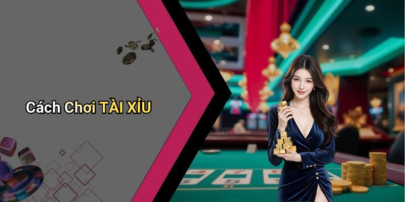 Cách Chơi TÀI XỈU