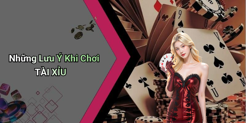 Những Lưu Ý Khi Chơi TÀI XỈU