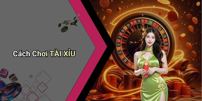 Cách Chơi TÀI XỈU