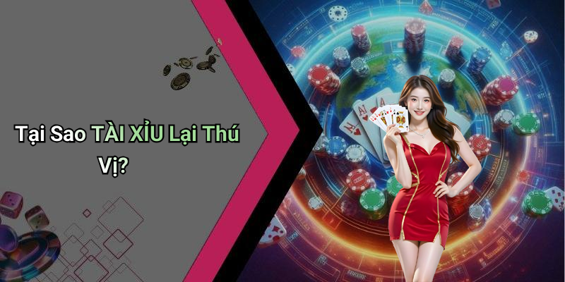 Tại Sao TÀI XỈU Lại Thú Vị?