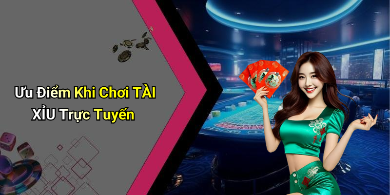 Ưu Điểm Khi Chơi TÀI XỈU Trực Tuyến