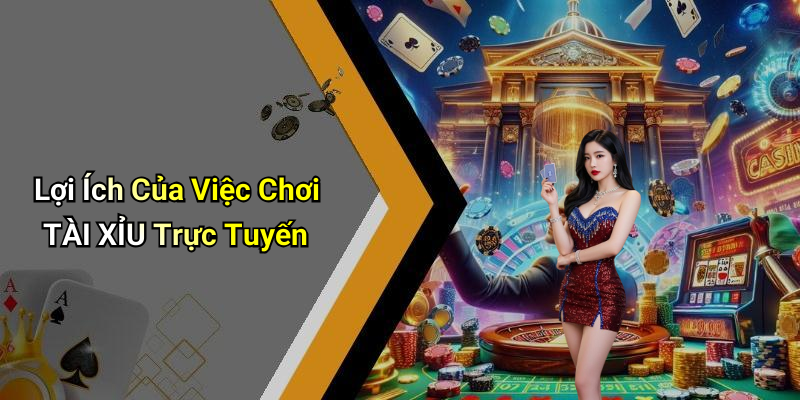 Lợi Ích Của Việc Chơi TÀI XỈU Trực Tuyến