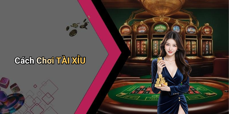 Cách Chơi TÀI XỈU