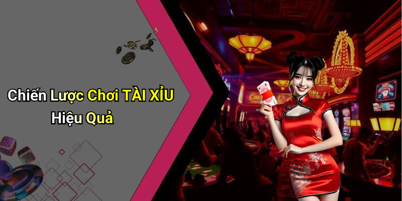 Chiến Lược Chơi TÀI XỈU Hiệu Quả