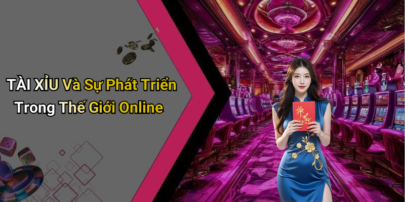TÀI XỈU Và Sự Phát Triển Trong Thế Giới Online
