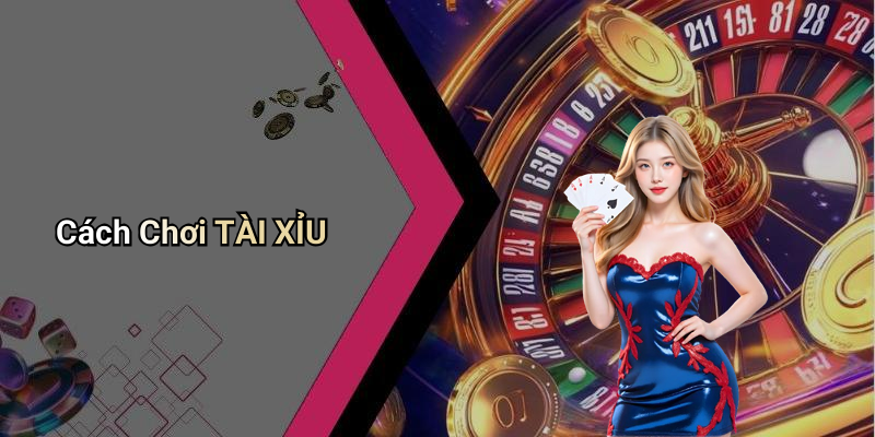 Cách Chơi TÀI XỈU