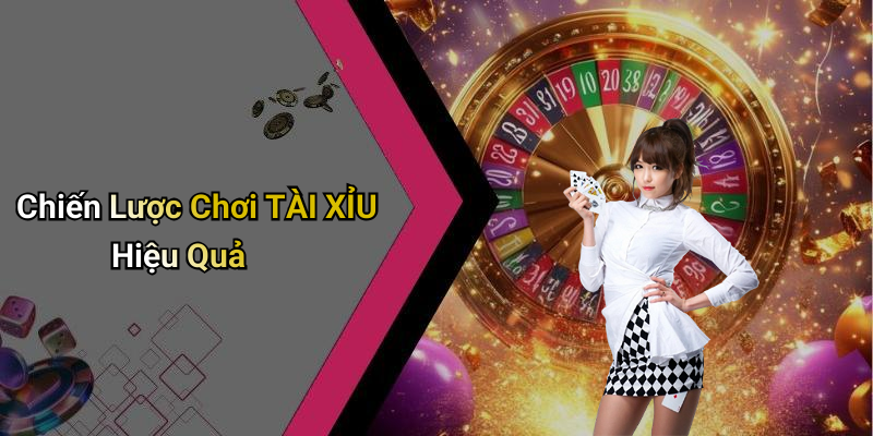 Chiến Lược Chơi TÀI XỈU Hiệu Quả