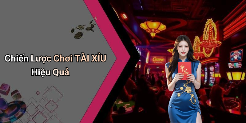 Chiến Lược Chơi TÀI XỈU Hiệu Quả