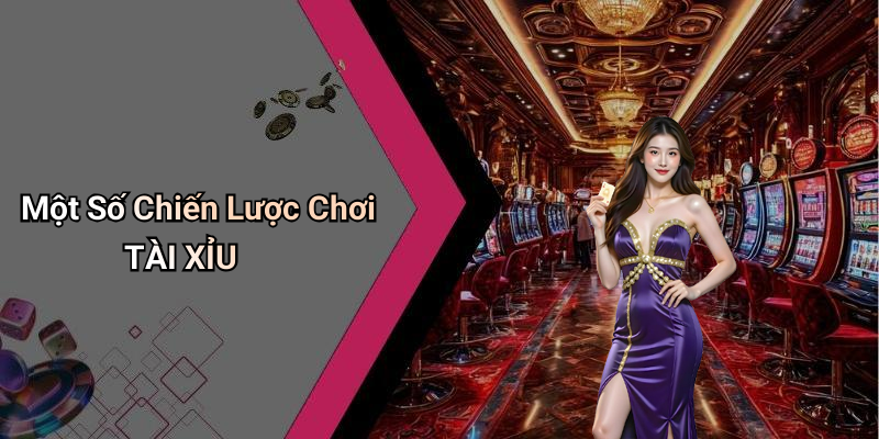 Một Số Chiến Lược Chơi TÀI XỈU