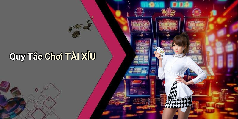 Quy Tắc Chơi TÀI XỈU