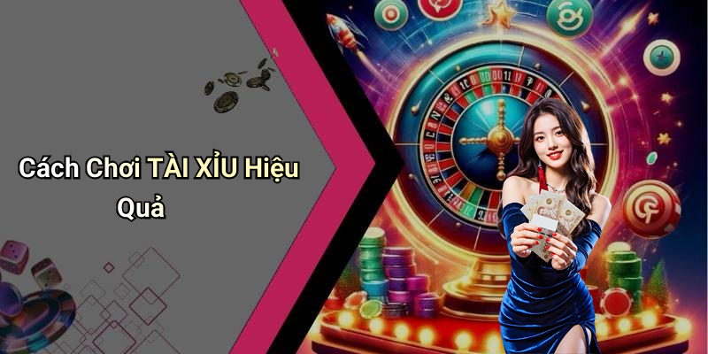 Cách Chơi TÀI XỈU Hiệu Quả