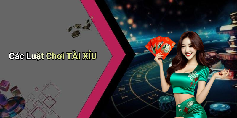 Các Luật Chơi TÀI XỈU