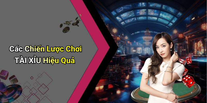 Các Chiến Lược Chơi TÀI XỈU Hiệu Quả