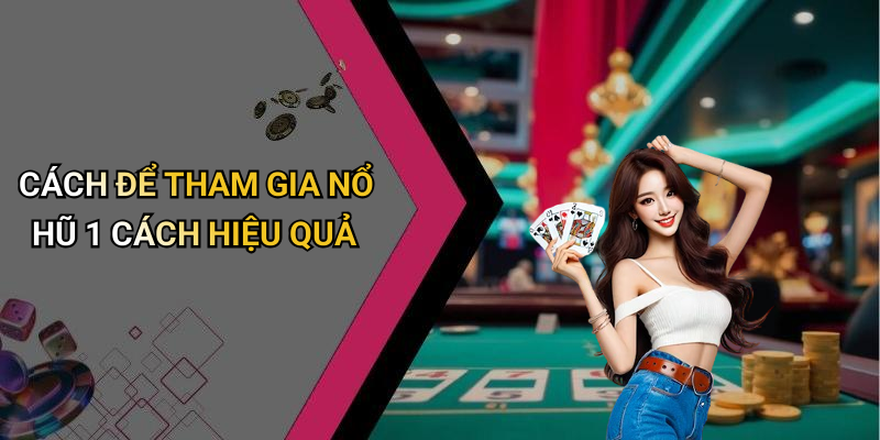 NỔ HŨ: Khám Phá Thế Giới Giải Trí Đầy Hấp Dẫn 6 CÁCH ĐỂ THAM GIA NỔ HŨ 1 CÁCH HIỆU QUẢ