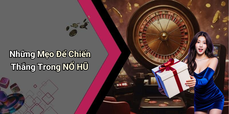 Những Mẹo Để Chiến Thắng Trong NỔ HŨ
