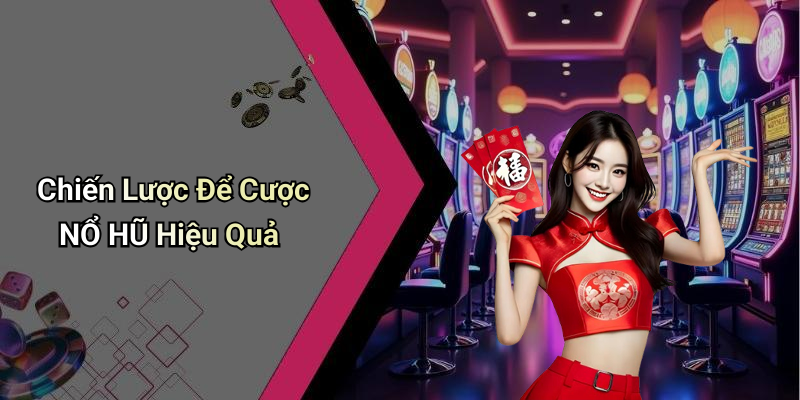 Chiến Lược Để Cược NỔ HŨ Hiệu Quả