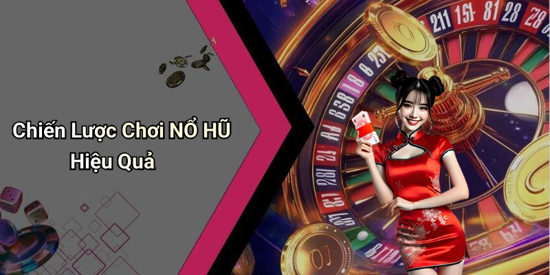 Chiến Lược Chơi NỔ HŨ Hiệu Quả