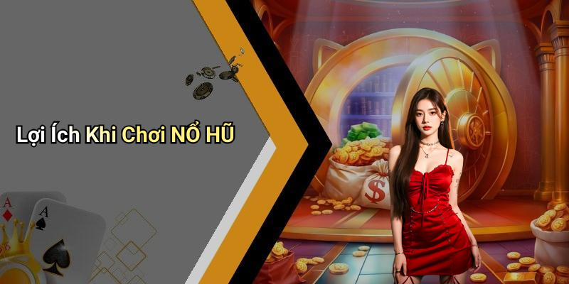 Lợi Ích Khi Chơi NỔ HŨ