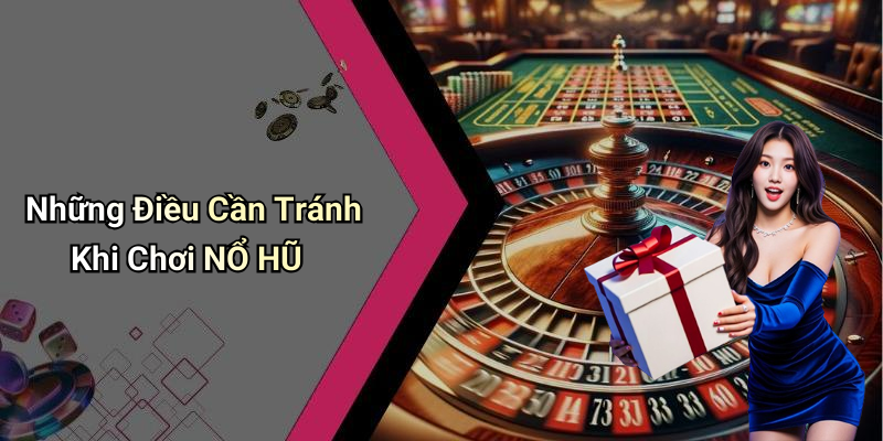 Những Điều Cần Tránh Khi Chơi NỔ HŨ