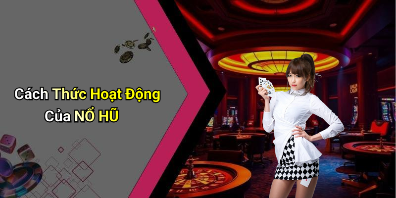 Cách Thức Hoạt Động Của NỔ HŨ