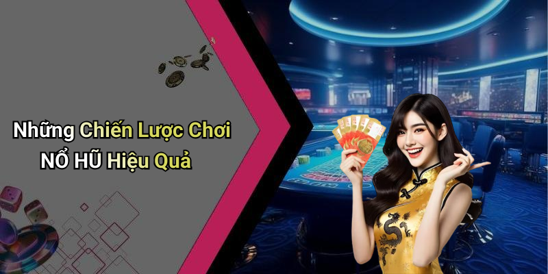 Những Chiến Lược Chơi NỔ HŨ Hiệu Quả
