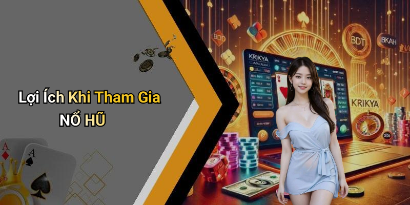 Lợi Ích Khi Tham Gia NỔ HŨ