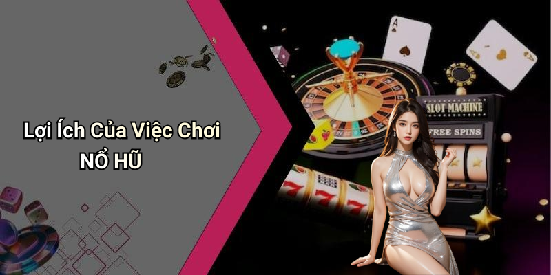 Lợi Ích Của Việc Chơi NỔ HŨ