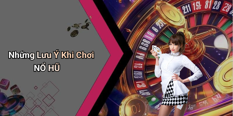 Những Lưu Ý Khi Chơi NỔ HŨ
