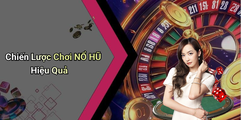 Chiến Lược Chơi NỔ HŨ Hiệu Quả