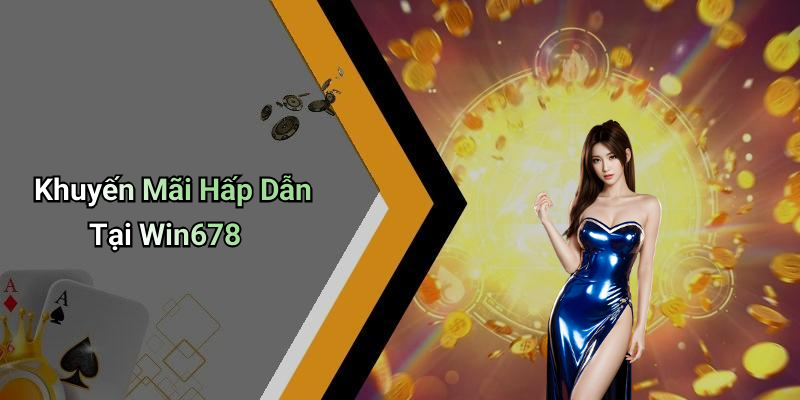 Khuyến Mãi Hấp Dẫn Tại Win678
