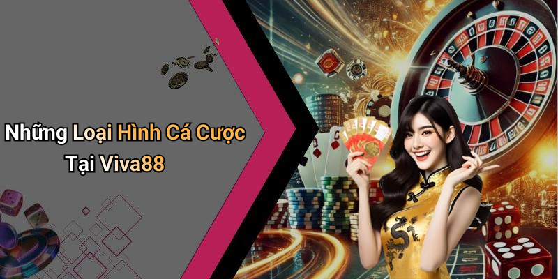 Những Loại Hình Cá Cược Tại Viva88