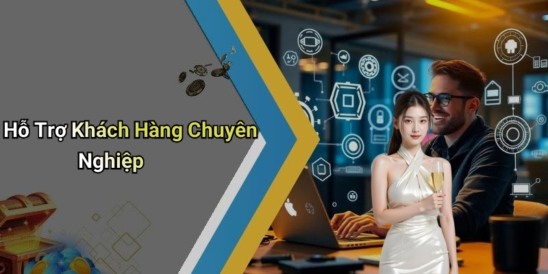 Hỗ Trợ Khách Hàng Chuyên Nghiệp