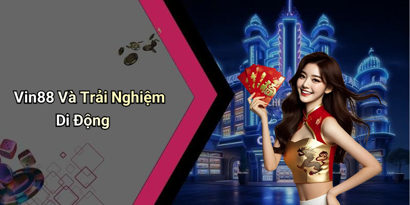 Vin88 Và Trải Nghiệm Di Động